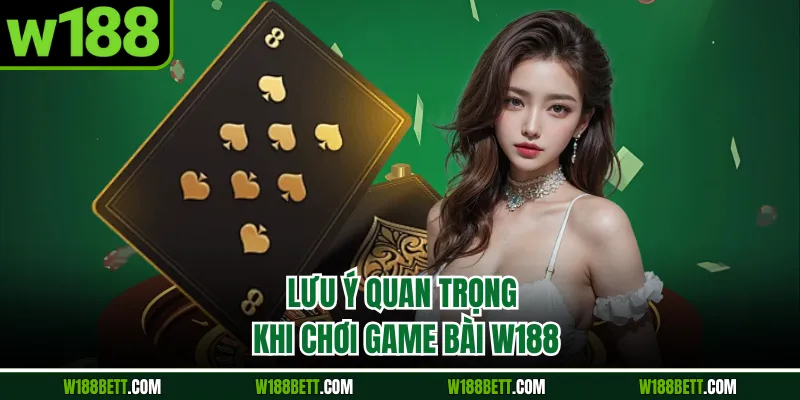 Lưu ý quan trọng khi chơi game bài W188